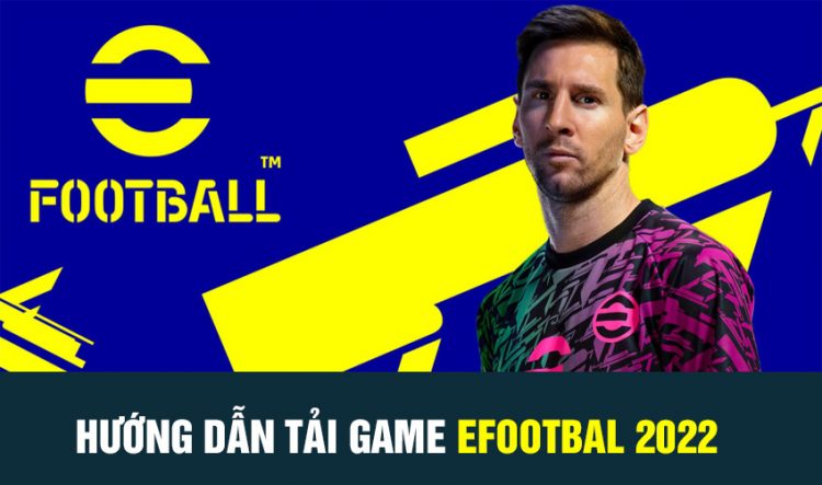 Hướng dẫn tải game Efootball PES 2022 cho PC, Xbox và PS4, PS5 miễn phí