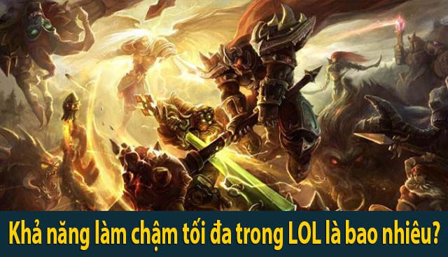 Khả năng làm chậm tối đa trong LOL là bao nhiêu